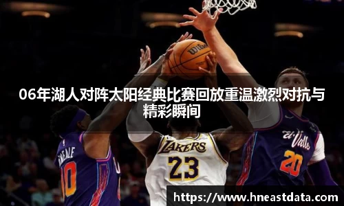 06年湖人对阵太阳经典比赛回放重温激烈对抗与精彩瞬间